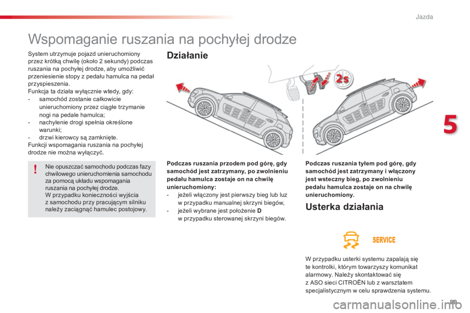 CITROEN C4 CACTUS 2015 Instrukcja obsługi (in Polish) 89
c4-cactus_pl_ chap05_conduite_ed02-2014
Wspomaganie ruszania na pochyłej drodze
system utrzymuje pojazd unieruchomiony
przez krótką chwilę (około 2
sekundy) podczas
ruszania na pochyłej d CITROEN C4 CACTUS 2015 Instrukcja obsługi (in Polish) 89
c4-cactus_pl_ chap05_conduite_ed02-2014
Wspomaganie ruszania na pochyłej drodze
system utrzymuje pojazd unieruchomiony
przez krótką chwilę (około 2
sekundy) podczas
ruszania na pochyłej d