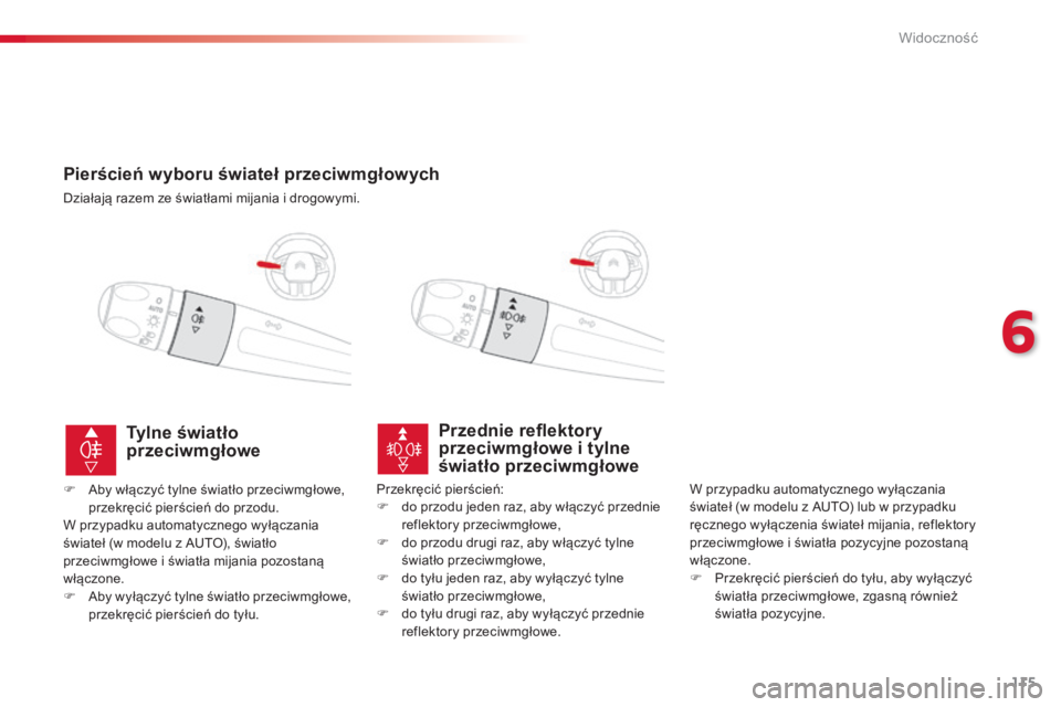CITROEN C4 CACTUS 2014  Instrukcja obsługi (in Polish) 115
E3_pl_Chap06_visibilite_ed01-2014
Pierścień wyboru świateł przeciwmgłowych
Działają razem ze światłami mijania i drogowymi.
Przednie reflektory 
przeciwmgłowe i tylne 
światło przeciwm
