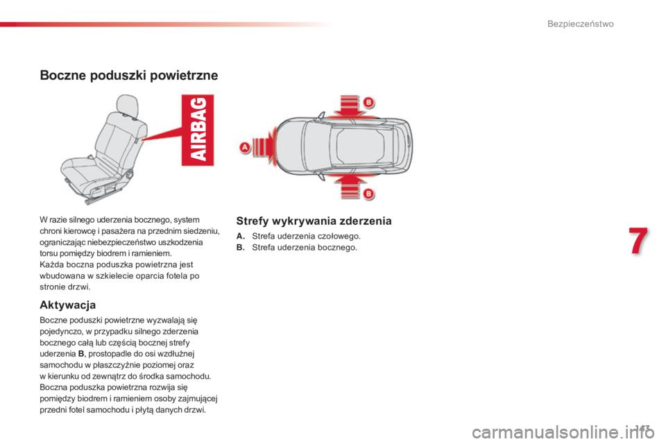 CITROEN C4 CACTUS 2014  Instrukcja obsługi (in Polish) 143
E3_pl_Chap07_securite_ed01-2014
Boczne poduszki powietrzne
Aktywacja
Boczne poduszki powietrzne wyzwalają się 
pojedynczo, w przypadku silnego zderzenia 
bocznego całą lub częścią bocznej s