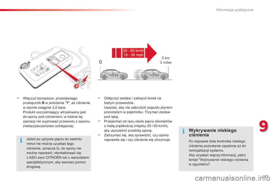 CITROEN C4 CACTUS 2014 Instrukcja obsługi (in Polish) 177
E3_pl_Chap09_info_pratiques_ed01-2014
F Włączyć kompresor, przestawiając przełącznik B w położenie "I" , aż ciśnienie
w oponie osiągnie 2,0
bara.
P
rodukt uszczelniający CITROEN C4 CACTUS 2014 Instrukcja obsługi (in Polish) 177
E3_pl_Chap09_info_pratiques_ed01-2014
F Włączyć kompresor, przestawiając przełącznik B w położenie "I" , aż ciśnienie
w oponie osiągnie 2,0
bara.
P
rodukt uszczelniający