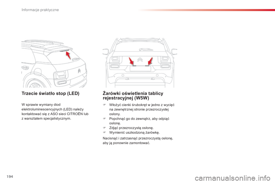 CITROEN C4 CACTUS 2014  Instrukcja obsługi (in Polish) 194
E3_pl_Chap09_info_pratiques_ed01-2014
Trzecie światło stop (LED)Żarówki oświetlenia tablicy 
rejestracyjnej (W5W)
Nacisnąć i zatrzasnąć przezroczystą osłonę, 
aby ją ponownie zamontow
