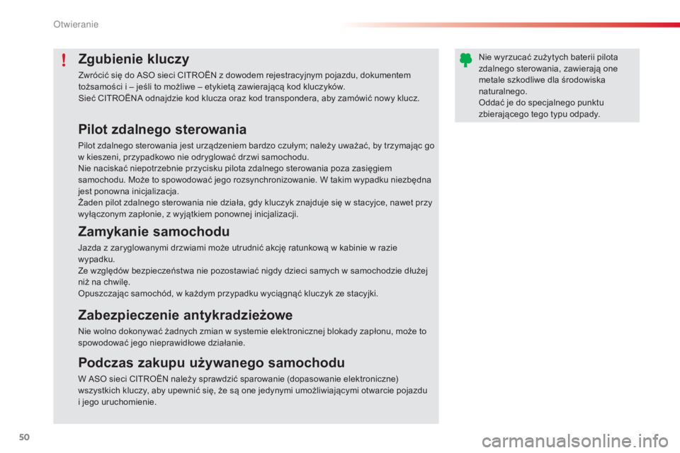 CITROEN C4 CACTUS 2014  Instrukcja obsługi (in Polish) 50
E3_pl_Chap02_ouvertures_ed01-2014
Zgubienie kluczy
Zwrócić się do ASO sieci CITROËN z dowodem rejestracyjnym pojazdu, dokumentem 
tożsamości i – jeśli to możliwe – etykietą zawierając