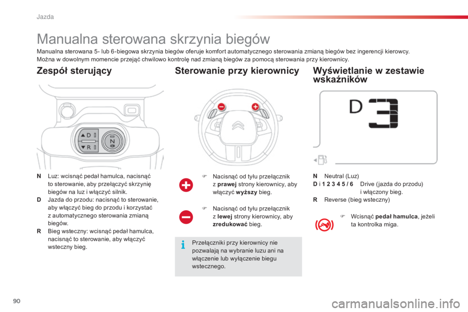 CITROEN C4 CACTUS 2014 Instrukcja obsługi (in Polish) 90
E3_pl_Chap05_conduite_ed01-2014
Manualna sterowana skrzynia biegów
N Luz: wcisnąć pedał hamulca, nacisnąć to sterowanie, aby przełączyć skrzynię
biegów na luz i włączyć silnik.
D
J CITROEN C4 CACTUS 2014 Instrukcja obsługi (in Polish) 90
E3_pl_Chap05_conduite_ed01-2014
Manualna sterowana skrzynia biegów
N Luz: wcisnąć pedał hamulca, nacisnąć to sterowanie, aby przełączyć skrzynię
biegów na luz i włączyć silnik.
D
J