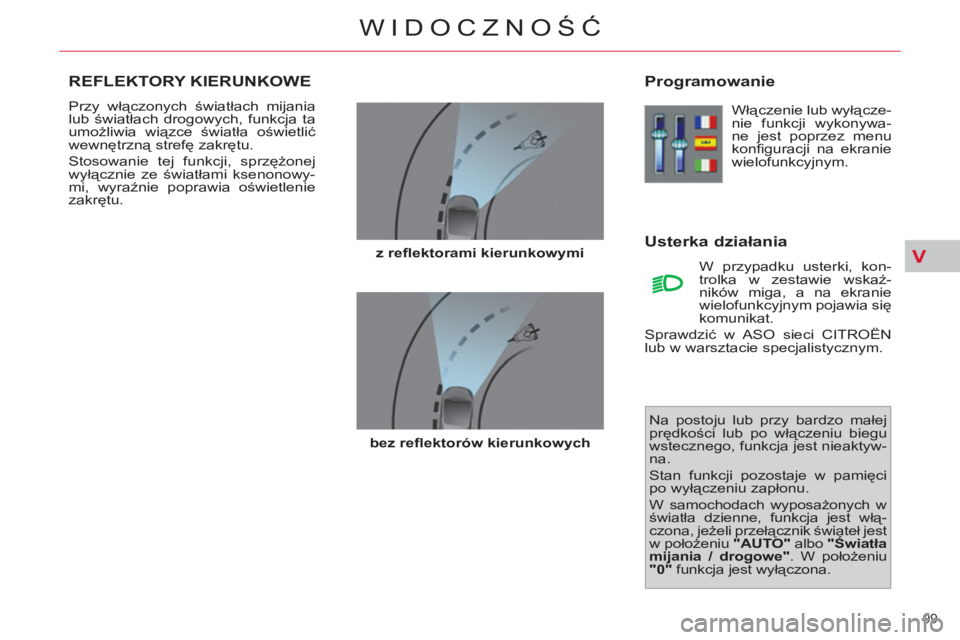 CITROEN C4 PICASSO 2013 Instrukcja obsługi (in Polish) V
99
WIDOCZNOŚĆ
REFLEKTORY KIERUNKOWE
Przy włączonych światłach mijania
lub światłach drogowych, funkcja ta
umożliwia wiązce światła oświetlić
wewnętrzną strefę zakrętu.
St CITROEN C4 PICASSO 2013 Instrukcja obsługi (in Polish) V
99
WIDOCZNOŚĆ
REFLEKTORY KIERUNKOWE
Przy włączonych światłach mijania
lub światłach drogowych, funkcja ta
umożliwia wiązce światła oświetlić
wewnętrzną strefę zakrętu.
St