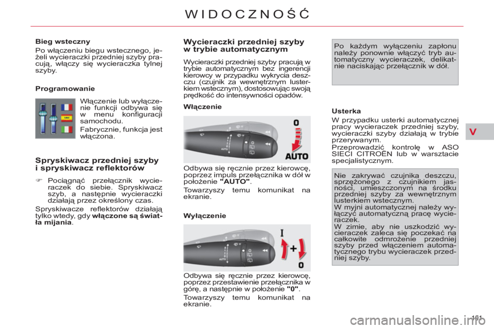 CITROEN C4 PICASSO 2013 Instrukcja obsługi (in Polish) V
101
WIDOCZNOŚĆ
Bieg wsteczny
Po włączeniu biegu wstecznego, je-
żeli wycieraczki przedniej szyby pra-
cują, włączy się wycieraczka tylnej
szyby.
Programowanie
Włączenie CITROEN C4 PICASSO 2013 Instrukcja obsługi (in Polish) V
101
WIDOCZNOŚĆ
Bieg wsteczny
Po włączeniu biegu wstecznego, je-
żeli wycieraczki przedniej szyby pra-
cują, włączy się wycieraczka tylnej
szyby.
Programowanie
Włączenie