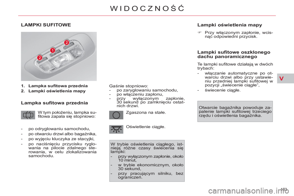 CITROEN C4 PICASSO 2013 Instrukcja obsługi (in Polish) V
103
WIDOCZNOŚĆ
LAMPKI SUFITOWE
1.
Lampka sufi towa przednia
2.
Lampki oświetlenia mapy
Lampka sufitowa przednia
W tym położeniu, lampka su-
fi towa zapala si CITROEN C4 PICASSO 2013 Instrukcja obsługi (in Polish) V
103
WIDOCZNOŚĆ
LAMPKI SUFITOWE
1.
Lampka sufi towa przednia
2.
Lampki oświetlenia mapy
Lampka sufitowa przednia
W tym położeniu, lampka su-
fi towa zapala si