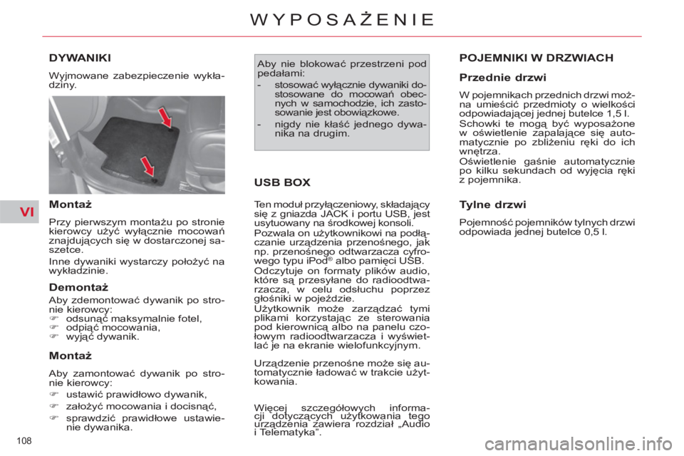 CITROEN C4 PICASSO 2013 Instrukcja obsługi (in Polish) VI
108
WYPOSAŻENIE
DYWANIKI
Wyjmowane zabezpieczenie wykła-
dziny.
Montaż
Przy pierwszym montażu po stronie
kierowcy użyć wyłącznie mocowań
znajdujących się w dostarczonej sa-
CITROEN C4 PICASSO 2013 Instrukcja obsługi (in Polish) VI
108
WYPOSAŻENIE
DYWANIKI
Wyjmowane zabezpieczenie wykła-
dziny.
Montaż
Przy pierwszym montażu po stronie
kierowcy użyć wyłącznie mocowań
znajdujących się w dostarczonej sa-