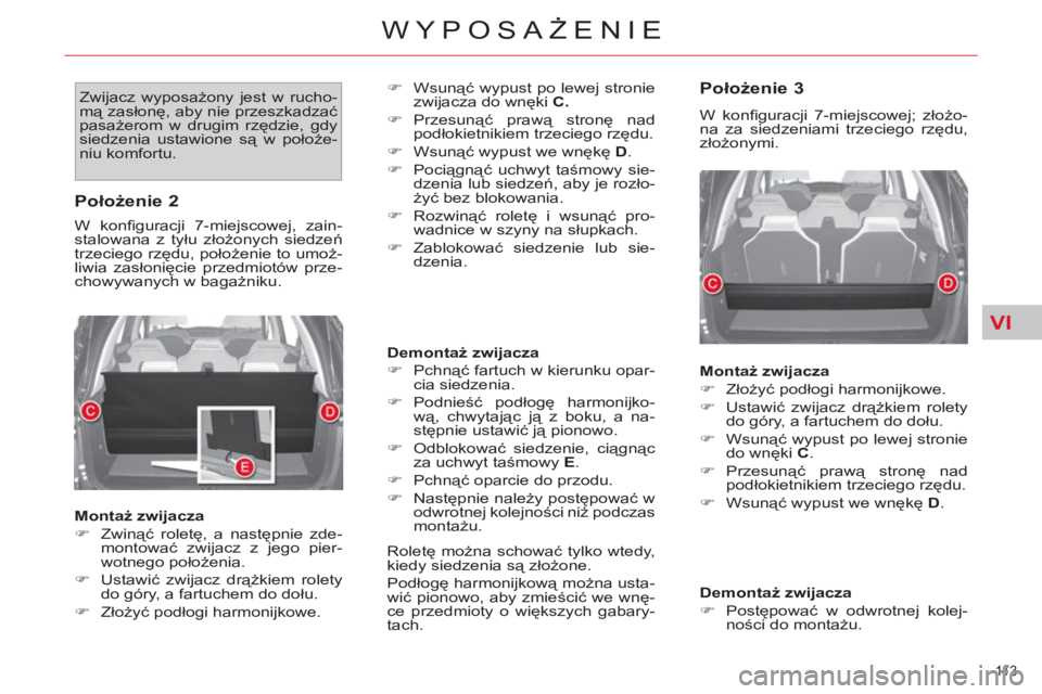 CITROEN C4 PICASSO 2013  Instrukcja obsługi (in Polish) VI
11 3  
WYPOSAŻENIE
 
Zwijacz wyposażony jest w rucho-
mą zasłonę, aby nie przeszkadzać 
pasażerom w drugim rzędzie, gdy 
siedzenia ustawione są w położe-
niu komfortu.    
�) 
 Wsunąć 