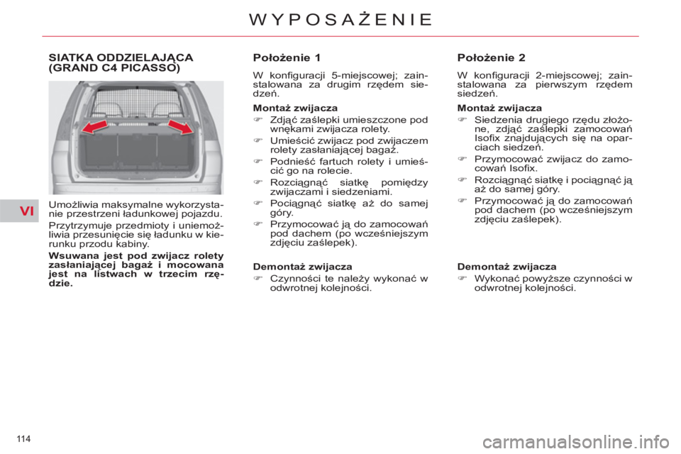 CITROEN C4 PICASSO 2013  Instrukcja obsługi (in Polish) VI
114 
WYPOSAŻENIE
SIATKA ODDZIELAJĄCA (GRAND C4 PICASSO)
 
 
Umożliwia maksymalne wykorzysta-
nie przestrzeni ładunkowej pojazdu. 
  Przytrzymuje przedmioty i uniemoż-
liwia przesunięcie się 
