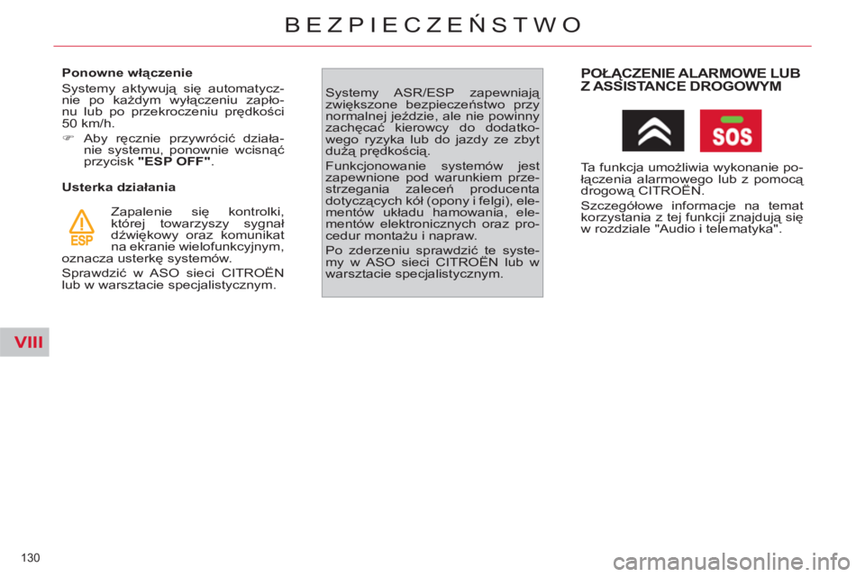 CITROEN C4 PICASSO 2013  Instrukcja obsługi (in Polish) VIII
130 
BEZPIECZEŃSTWO
 
 
Ponowne włączenie 
  Systemy aktywują się automatycz-
nie po każdym wyłączeniu zapło-
nu lub po przekroczeniu prędkości 
50 km/h. 
   
 
�) 
 Aby ręcznie przyw