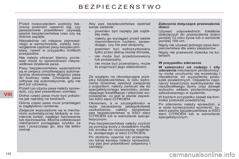 CITROEN C4 PICASSO 2013  Instrukcja obsługi (in Polish) VIII
134 
BEZPIECZEŃSTWO
 
 
 
 
 
 
Przed rozpoczęciem podróży kie-
rowca powinien upewnić się, czy 
pasażerowie prawidłowo używają 
pasów bezpieczeństwa oraz czy są 
dobrze zapięte. 
 