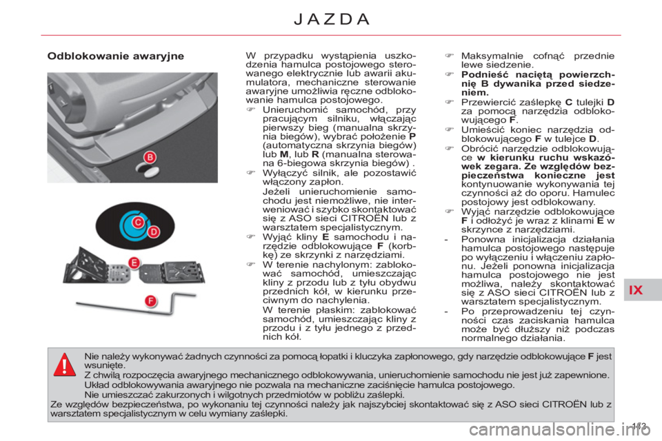 CITROEN C4 PICASSO 2013 Instrukcja obsługi (in Polish) IX
143
JAZDA
Odblokowanie awaryjne
W przypadku wystąpienia uszko-
dzenia hamulca postojowego stero-
wanego elektrycznie lub awarii aku-
mulatora, mechaniczne sterowanie
awaryjne umożliwia r CITROEN C4 PICASSO 2013 Instrukcja obsługi (in Polish) IX
143
JAZDA
Odblokowanie awaryjne
W przypadku wystąpienia uszko-
dzenia hamulca postojowego stero-
wanego elektrycznie lub awarii aku-
mulatora, mechaniczne sterowanie
awaryjne umożliwia r