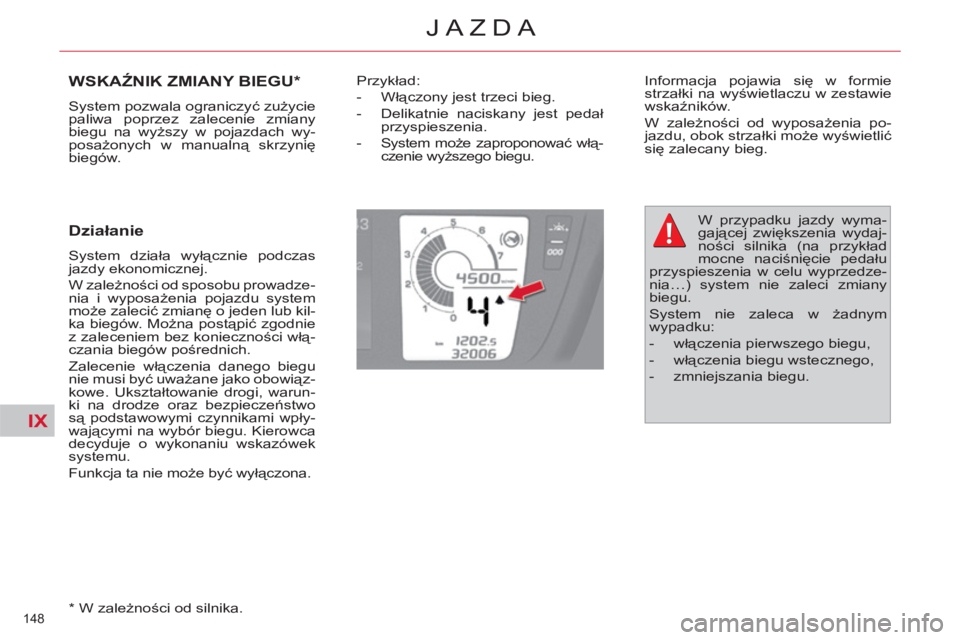 CITROEN C4 PICASSO 2013  Instrukcja obsługi (in Polish) IX
148 
JAZDA
WSKAŹNIK ZMIANY BIEGU *
 
System pozwala ograniczyć zużycie 
paliwa poprzez zalecenie zmiany 
biegu na wyższy w pojazdach wy-
posażonych w manualną skrzynię 
biegów. 
   
Działa