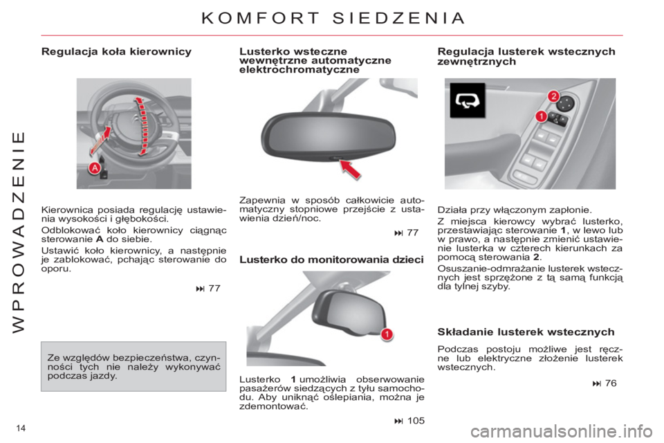 CITROEN C4 PICASSO 2013  Instrukcja obsługi (in Polish) 14 
WPROWADZENIE
   
Regulacja koła kierownicy 
 
Kierownica posiada regulację ustawie-
nia wysokości i głębokości. 
  Odblokować koło kierownicy ciągnąc 
sterowanie  A 
 do siebie. 
  Ustaw