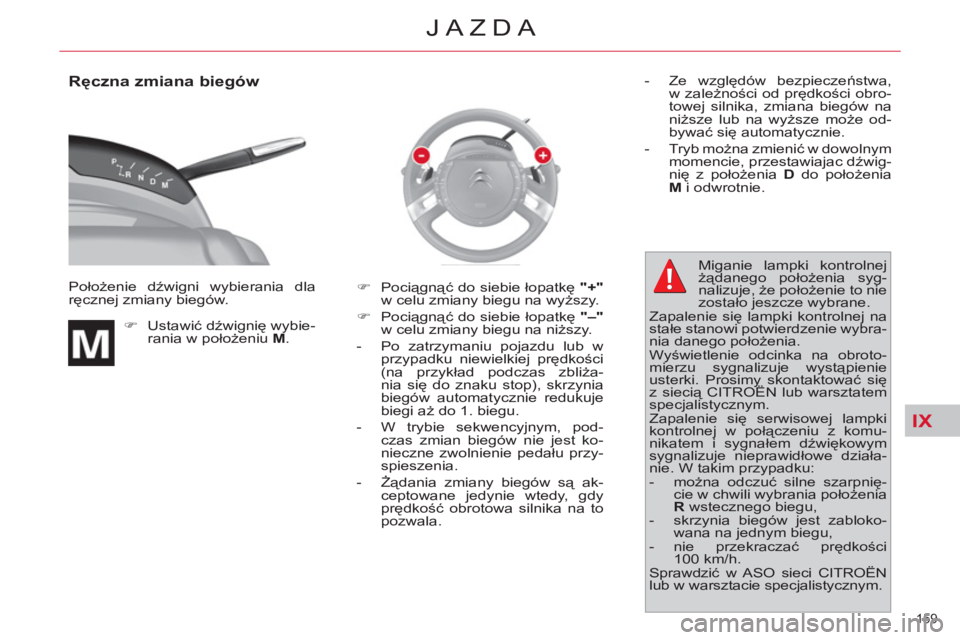 CITROEN C4 PICASSO 2013  Instrukcja obsługi (in Polish) IX
159 
JAZDA
   
Ręczna zmiana biegów 
 
Położenie dźwigni wybierania dla 
ręcznej zmiany biegów. 
   
 
�) 
 Ustawić dźwignię wybie-
rania w położeniu  M 
.    
�) 
 Pociągnąć do sieb