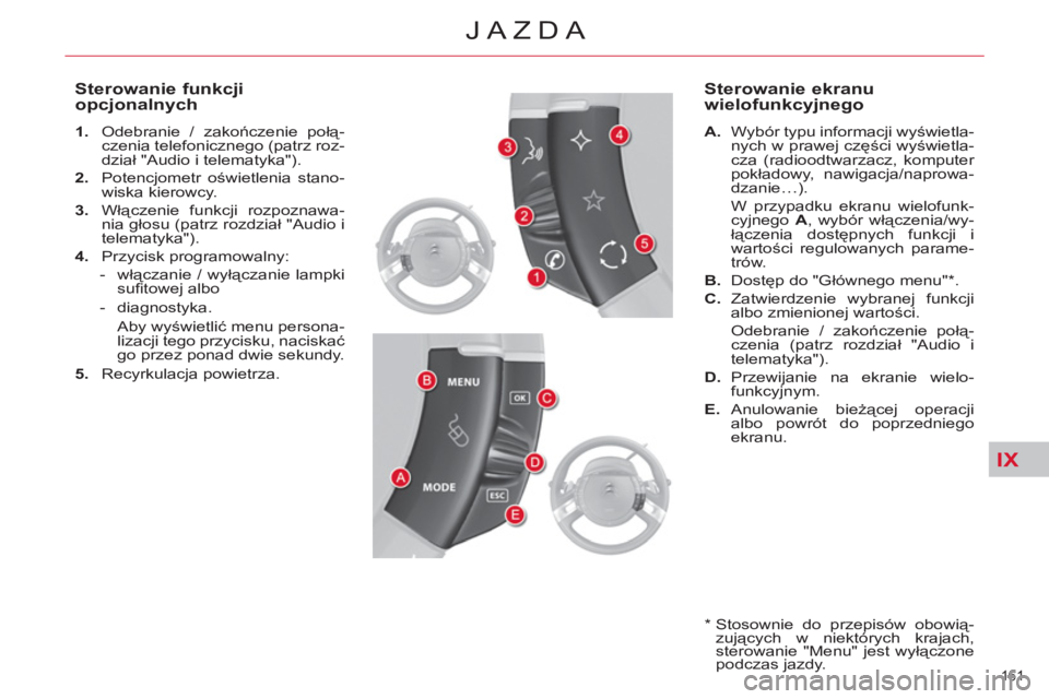 CITROEN C4 PICASSO 2013  Instrukcja obsługi (in Polish) IX
161 
JAZDA
   
Sterowanie funkcji 
opcjonalnych 
   
 
1. 
  Odebranie / zakończenie połą-
czenia telefonicznego (patrz roz-
dział "Audio i telematyka"). 
   
2. 
 Potencjometr oświetlenia sta