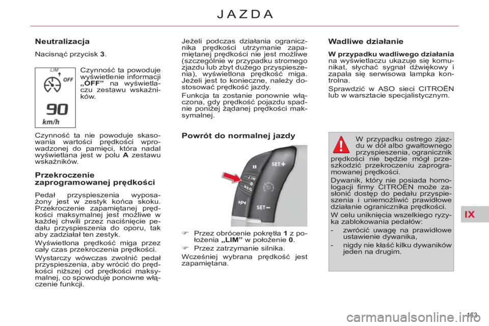 CITROEN C4 PICASSO 2013  Instrukcja obsługi (in Polish) IX
163 
JAZDA
   
Neutralizacja 
 
Nacisnąć przycisk  3 
. 
  Czynność ta powoduje 
wyświetlenie informacji 
  „OFF” 
 na wyświetla-
czu zestawu wskaźni-
ków. 
  Czynność ta nie powoduje