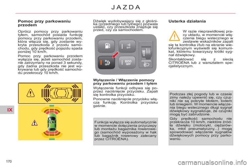 CITROEN C4 PICASSO 2013 Instrukcja obsługi (in Polish) IX
170
JAZDA
Pomoc przy parkowaniu
przodem
Oprócz pomocy przy parkowaniu
tyłem, samochód posiada funkcję
pomocy przy parkowaniu przodem,
która włącza się, gdy zostanie wy CITROEN C4 PICASSO 2013 Instrukcja obsługi (in Polish) IX
170
JAZDA
Pomoc przy parkowaniu
przodem
Oprócz pomocy przy parkowaniu
tyłem, samochód posiada funkcję
pomocy przy parkowaniu przodem,
która włącza się, gdy zostanie wy
