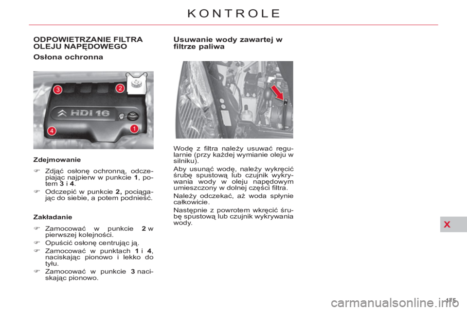 CITROEN C4 PICASSO 2013  Instrukcja obsługi (in Polish) X
175 
KONTROLE
ODPOWIETRZANIE FILTRA 
OLEJU NAPĘDOWEGO
   
Osłona ochronna 
 
 
Zdejmowanie  
   
 
�) 
 Zdjąć osłonę ochronną, odcze-
piając najpierw w punkcie  1 
, po-
tem  3  
i  4 
. 
  