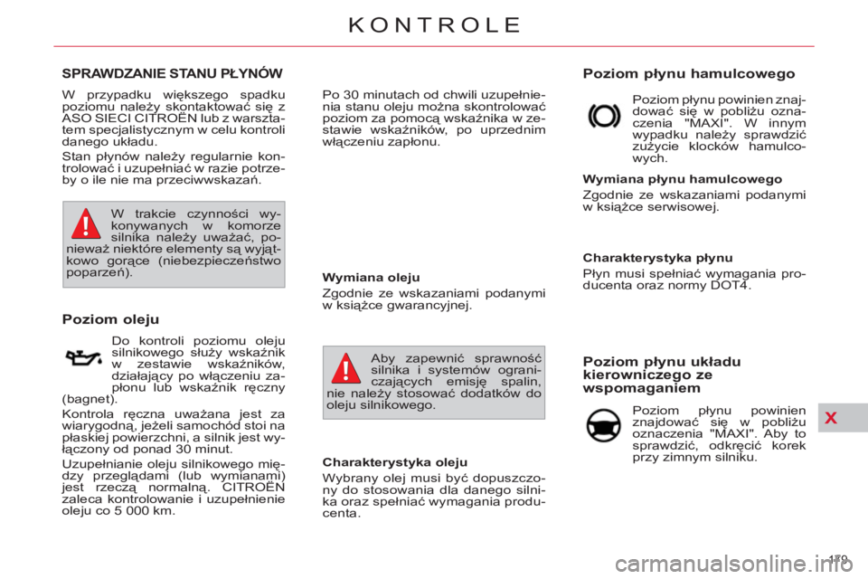 CITROEN C4 PICASSO 2013 Instrukcja obsługi (in Polish) X
179
KONTROLE
SPRAWDZANIE STANU PŁYNÓW
Poziom oleju
Charakterystyka oleju
Wybrany olej musi być dopuszczo-
ny do stosowania dla danego s CITROEN C4 PICASSO 2013 Instrukcja obsługi (in Polish) X
179
KONTROLE
SPRAWDZANIE STANU PŁYNÓW
Poziom oleju
Charakterystyka oleju
Wybrany olej musi być dopuszczo-
ny do stosowania dla danego s