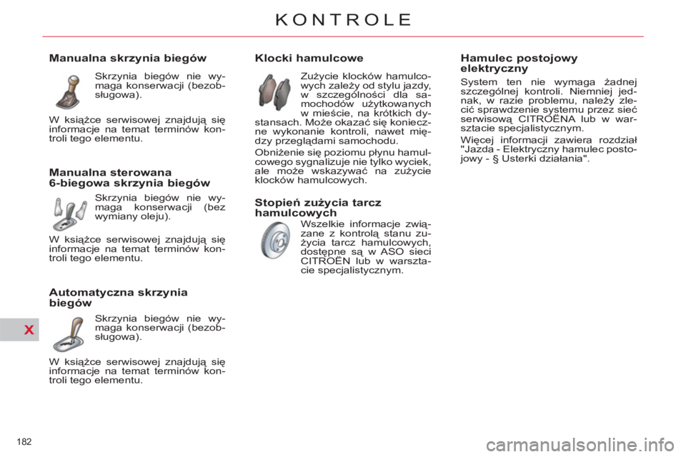 CITROEN C4 PICASSO 2013 Instrukcja obsługi (in Polish) X
182
KONTROLE
Klocki hamulcowe
Zużycie klocków hamulco-
wych zależy od stylu jazdy,
w szczególności dla sa-
mochodów użytkowanych
w mieście, na krótkich CITROEN C4 PICASSO 2013 Instrukcja obsługi (in Polish) X
182
KONTROLE
Klocki hamulcowe
Zużycie klocków hamulco-
wych zależy od stylu jazdy,
w szczególności dla sa-
mochodów użytkowanych
w mieście, na krótkich