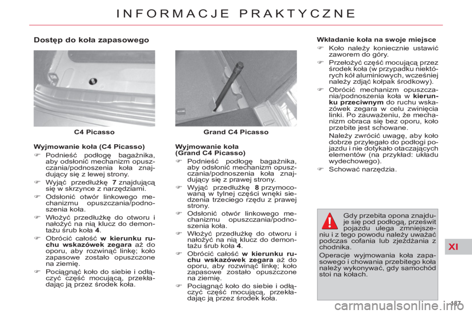 CITROEN C4 PICASSO 2013  Instrukcja obsługi (in Polish) XI
187 
INFORMACJE PRAKTYCZNE
   
Grand C4 Picasso    
 
C4 Picasso  
 
 
Dostęp do koła zapasowego 
 
 
Wyjmowanie koła 
(Grand C4 Picasso) 
   
 
�) 
 Podnieść podłogę bagażnika, 
aby odsło