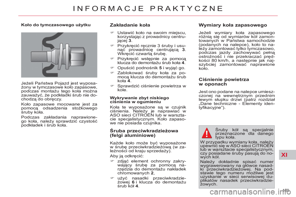 CITROEN C4 PICASSO 2013 Instrukcja obsługi (in Polish) XI
189
INFORMACJE PRAKTYCZNE
Koło do tymczasowego użytku
Jeżeli Państwa Pojazd jest wyposa-
żony w tymczasowe koło zapasowe,
podczas montażu tego koła można
zauważyć, że podkład CITROEN C4 PICASSO 2013 Instrukcja obsługi (in Polish) XI
189
INFORMACJE PRAKTYCZNE
Koło do tymczasowego użytku
Jeżeli Państwa Pojazd jest wyposa-
żony w tymczasowe koło zapasowe,
podczas montażu tego koła można
zauważyć, że podkład