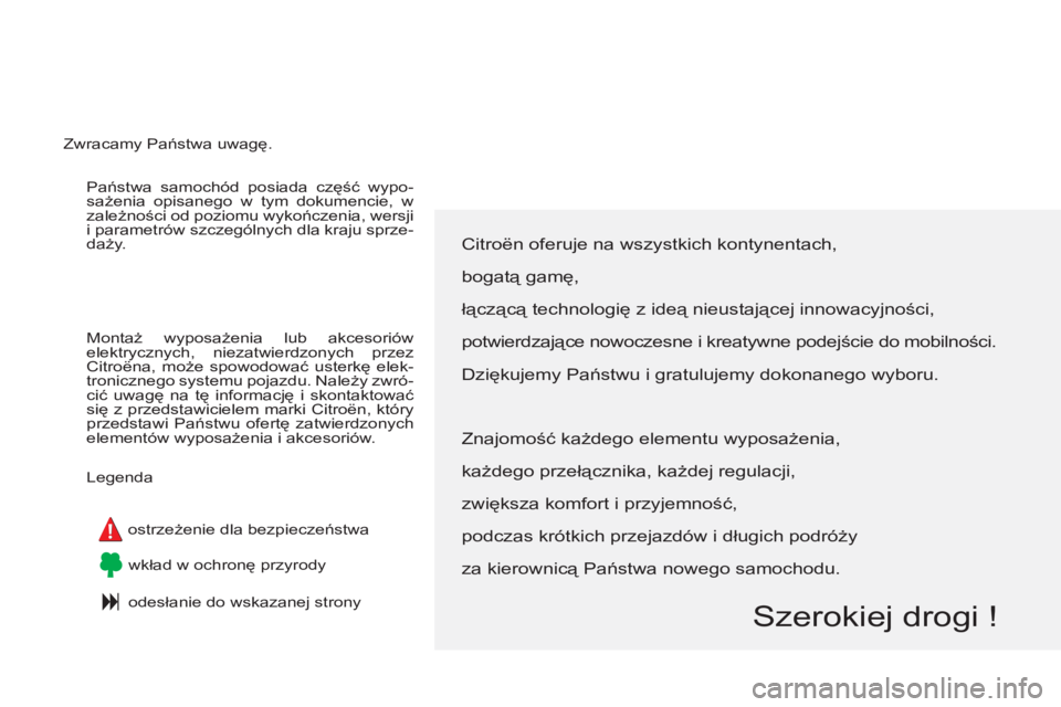 CITROEN C4 PICASSO 2013  Instrukcja obsługi (in Polish)   Państwa samochód posiada część wypo-
sażenia opisanego w tym dokumencie, w 
zależności od poziomu wykończenia, wersji 
i parametrów szczególnych dla kraju sprze-
daży.  
  Montaż wyposa
