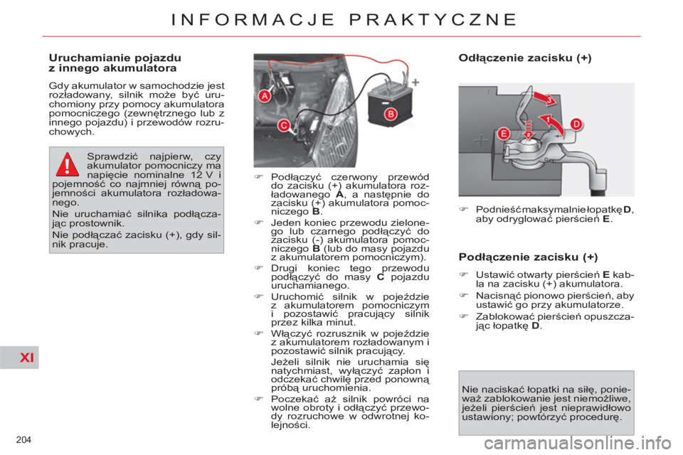 CITROEN C4 PICASSO 2013  Instrukcja obsługi (in Polish) XI
204 
INFORMACJE PRAKTYCZNE
   
Odłączenie zacisku (+) 
 
 
 
�) 
 Podnieść maksymalnie łopatkę  D 
, 
aby odryglować pierścień  E 
.  
 
   
Nie naciskać łopatki na siłę, ponie-
waż z