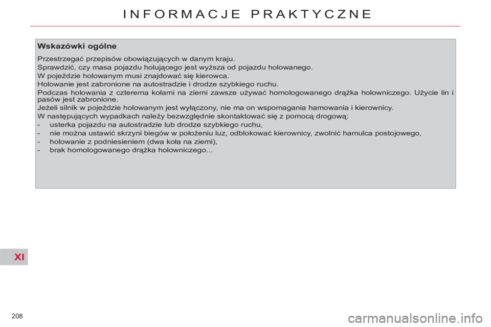 CITROEN C4 PICASSO 2013  Instrukcja obsługi (in Polish) XI
208 
INFORMACJE PRAKTYCZNE
   
Wskazówki ogólne 
 
Przestrzegać przepisów obowiązujących w danym kraju. 
  Sprawdzić, czy masa pojazdu holującego jest wyższa od pojazdu holowanego. 
  W po