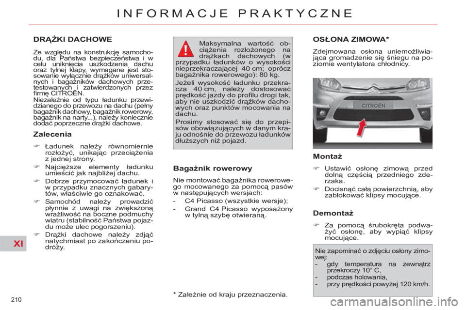 CITROEN C4 PICASSO 2013  Instrukcja obsługi (in Polish) XI
210 
INFORMACJE PRAKTYCZNE
DRĄŻKI DACHOWE
 
 
Ze względu na konstrukcję samocho-
du, dla Państwa bezpieczeństwa i w 
celu uniknięcia uszkodzenia dachu 
oraz tylnej klapy, wymagane jest sto-
