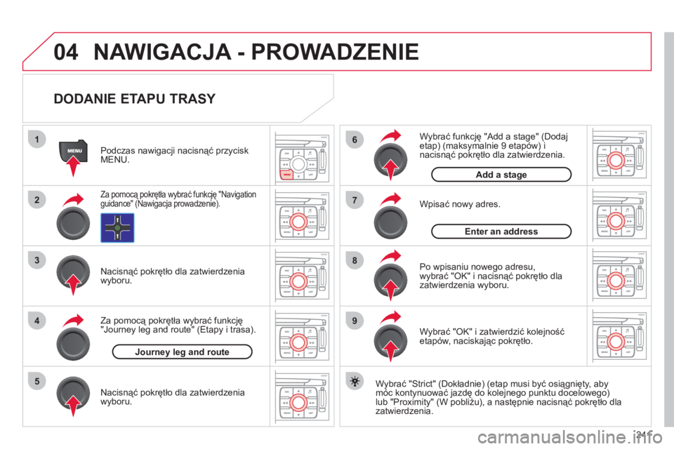 CITROEN C4 PICASSO 2013  Instrukcja obsługi (in Polish) 241
04
1
2
3
5
6
7
8
94
NAWIGACJA - PROWADZENIE 
   
DODANIE ETAPU TRASY 
 
 
Wybrać "Strict" (Dokładnie) (etap musi być osiągnięty, aby 
móc kontynuować jazdę do kolejnego punktu docelowego)l
