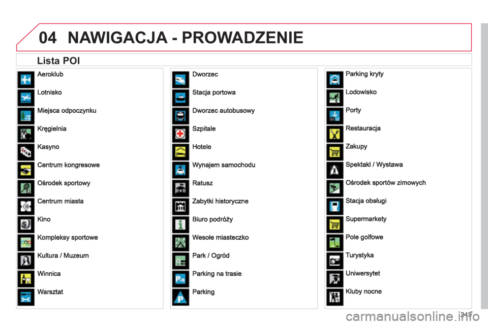 CITROEN C4 PICASSO 2013  Instrukcja obsługi (in Polish) 243
04NAWIGACJA - PROWADZENIE 
   
 
Lista POI   