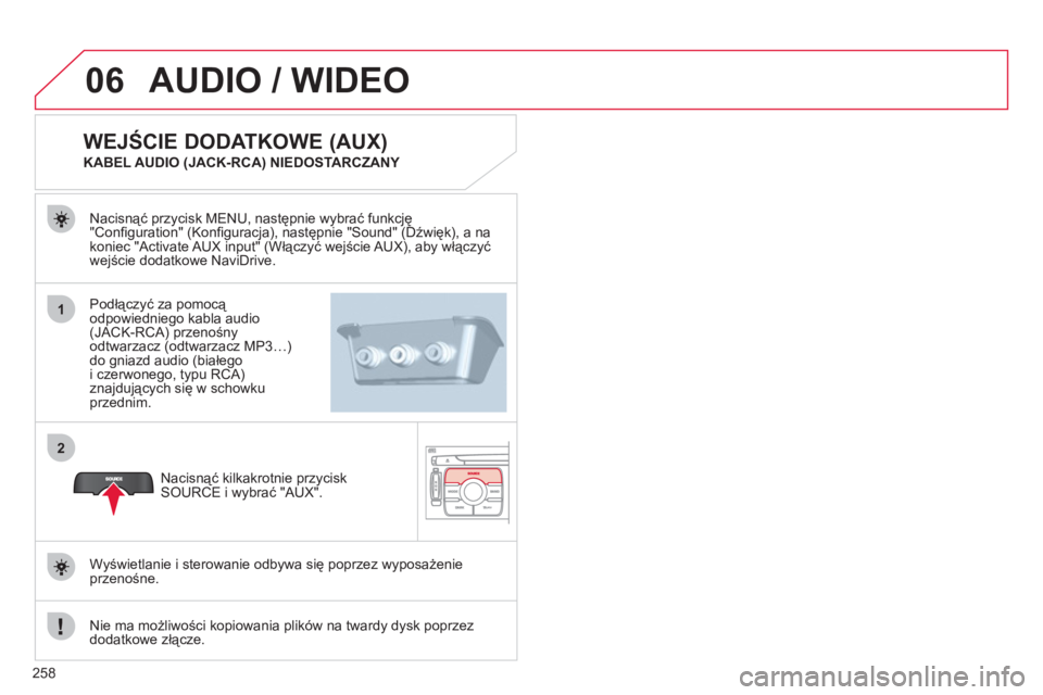 CITROEN C4 PICASSO 2013  Instrukcja obsługi (in Polish) 258
06
1
2
AUDIO / WIDEO 
Podłączyć za pomocą 
odpowiedniego kabla audio(JACK-RCA) przenośny 
odtwarzacz (odtwarzacz MP3…) 
do gniazd audio (białego i czerwonego, typu RCA)znajdujących się w