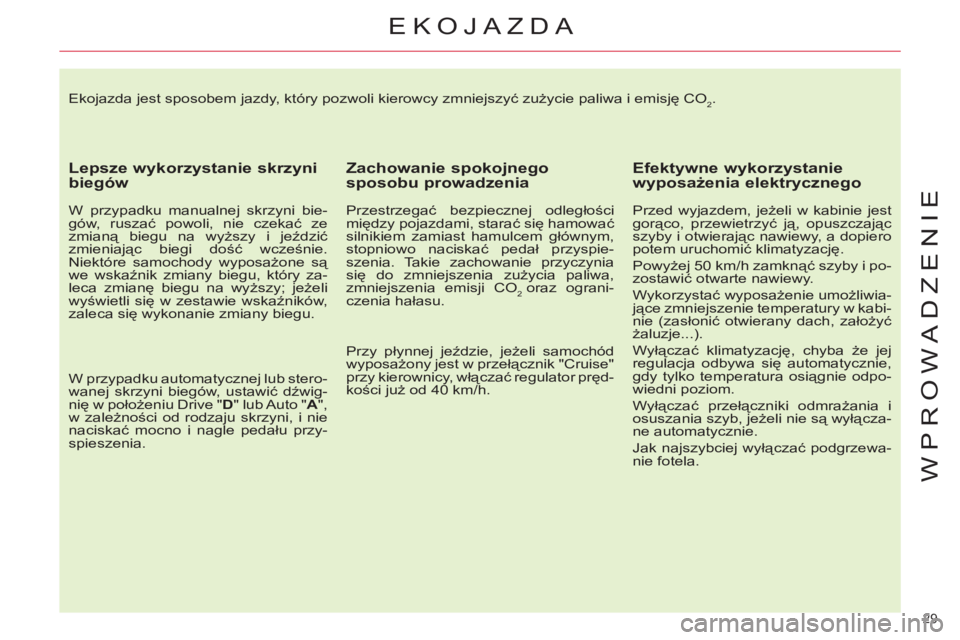 CITROEN C4 PICASSO 2013  Instrukcja obsługi (in Polish) 29 
WPROWADZENIE
  Ekojazda jest sposobem jazdy, który pozwoli kierowcy zmniejszyć zużycie paliwa i emisję CO2. 
 
 
Lepsze wykorzystanie skrzyni 
biegów 
   
W przypadku manualnej skrzyni bie-
g