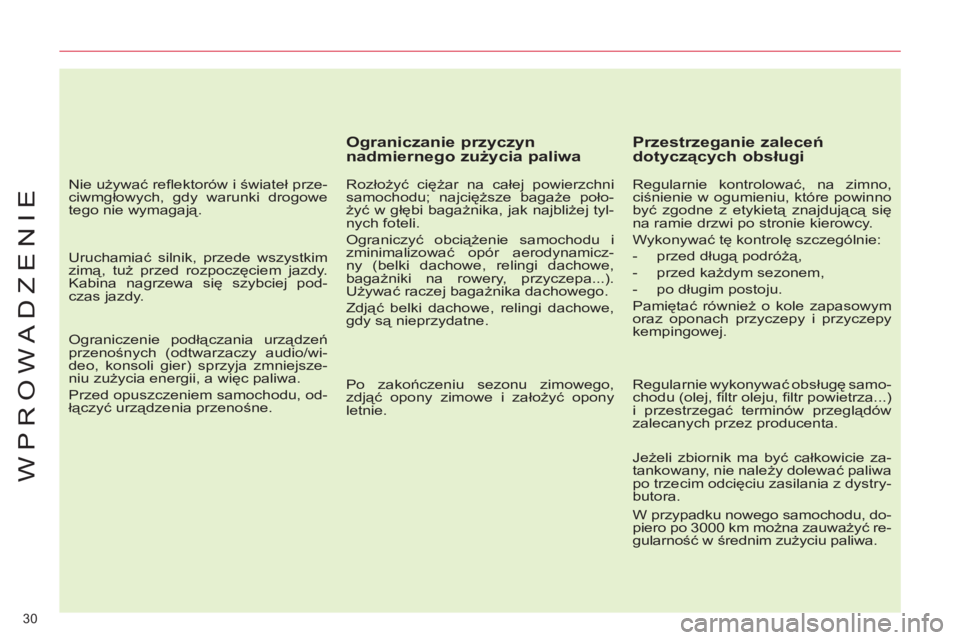 CITROEN C4 PICASSO 2013  Instrukcja obsługi (in Polish) 30 
WPROWADZENIE
   
Ograniczanie przyczyn 
nadmiernego zużycia paliwa 
 
 
Rozłożyć ciężar na całej powierzchni 
samochodu; najcięższe bagaże poło-
żyć w głębi bagażnika, jak najbliż