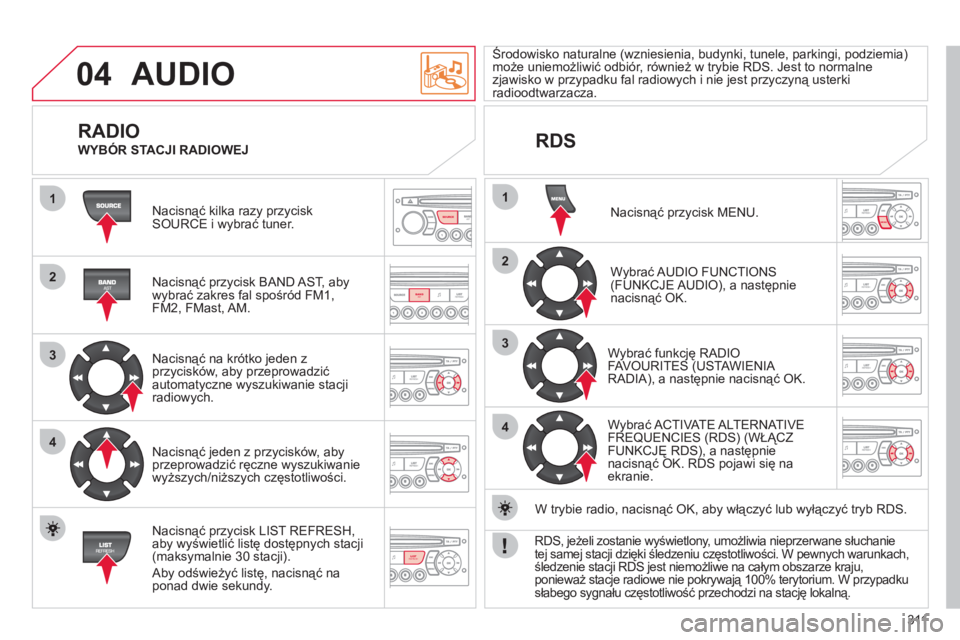 CITROEN C4 PICASSO 2013 Instrukcja obsługi (in Polish) 311
04
1
2
3
4
1
2
3
4
SOURCE
BANDAST
LISTREFRESH
MENU
AUDIO
Nacisnąć kilka razy przyciskSOURCE i wybrać tuner.
Nacisnąć przycisk BAND A
ST, aby
wybrać zakres fal spośród FM1,
FM2, CITROEN C4 PICASSO 2013 Instrukcja obsługi (in Polish) 311
04
1
2
3
4
1
2
3
4
SOURCE
BANDAST
LISTREFRESH
MENU
AUDIO
Nacisnąć kilka razy przyciskSOURCE i wybrać tuner.
Nacisnąć przycisk BAND A
ST, aby
wybrać zakres fal spośród FM1,
FM2,