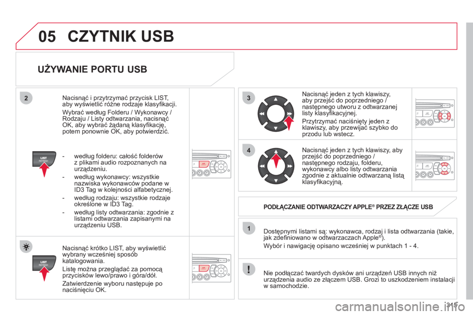 CITROEN C4 PICASSO 2013 Instrukcja obsługi (in Polish) 315
3
4
05
2
1
LISTREFRESH
LISTREFRESH
UŻYWANIE PORTU USB
Nacisnąć krótko LIST, aby wyświetlić
wybrany wcześniej spos CITROEN C4 PICASSO 2013 Instrukcja obsługi (in Polish) 315
3
4
05
2
1
LISTREFRESH
LISTREFRESH
UŻYWANIE PORTU USB
Nacisnąć krótko LIST, aby wyświetlić
wybrany wcześniej spos