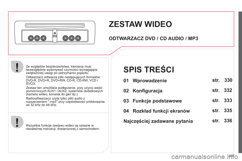 CITROEN C4 PICASSO 2013 Instrukcja obsługi (in Polish) 329
Ze względów bezpieczeństwa, kierowca musi
bezwzględnie wykonywać czynności wymagające zwiększonej uwagi po zatrzymaniu pojazdu.
Odtwarzacz odtwarza pliki następujących formatów:
DVD-R, CITROEN C4 PICASSO 2013 Instrukcja obsługi (in Polish) 329
Ze względów bezpieczeństwa, kierowca musi
bezwzględnie wykonywać czynności wymagające zwiększonej uwagi po zatrzymaniu pojazdu.
Odtwarzacz odtwarza pliki następujących formatów:
DVD-R,