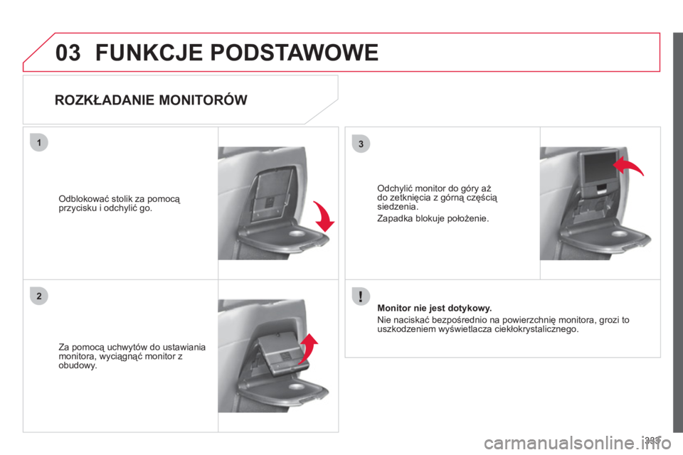 CITROEN C4 PICASSO 2013 Instrukcja obsługi (in Polish) 333
03
31
2
FUNKCJE PODSTAWOWE
ROZKŁADANIE MONITORÓW
Za pomocą uchwytów do ustawianiamonitora, wyciągnąć monitor zobudowy.
Odblokować stolik za pomocą przycisku i odch CITROEN C4 PICASSO 2013 Instrukcja obsługi (in Polish) 333
03
31
2
FUNKCJE PODSTAWOWE
ROZKŁADANIE MONITORÓW
Za pomocą uchwytów do ustawianiamonitora, wyciągnąć monitor zobudowy.
Odblokować stolik za pomocą przycisku i odch