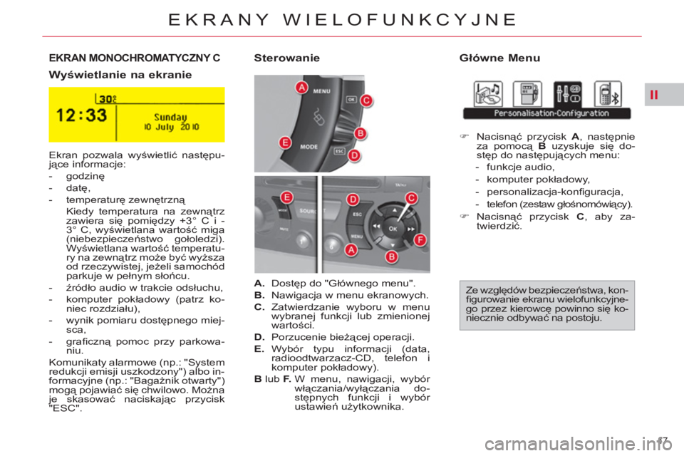 CITROEN C4 PICASSO 2013  Instrukcja obsługi (in Polish) II
47 
EKRANY WIELOFUNKCYJNE
EKRAN MONOCHROMATYCZNY C    
Główne Menu 
   
Wyświetlanie na ekranie     
Sterowanie 
 
Ekran pozwala wyświetlić następu-
jące informacje: 
   
 
-  godzinę 
   
