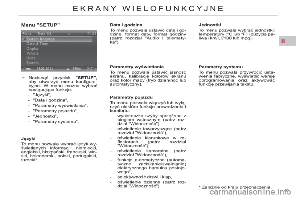 CITROEN C4 PICASSO 2013  Instrukcja obsługi (in Polish) II
51 
EKRANY WIELOFUNKCYJNE
   
Menu "SETUP" 
 
 
 
 
�) 
 Nacisnąć przycisk  "SETUP", 
 
aby otworzyć menu konﬁ gura-
cyjne. W menu można wybrać 
następujące funkcje: 
   
 
-  "Języki", 
