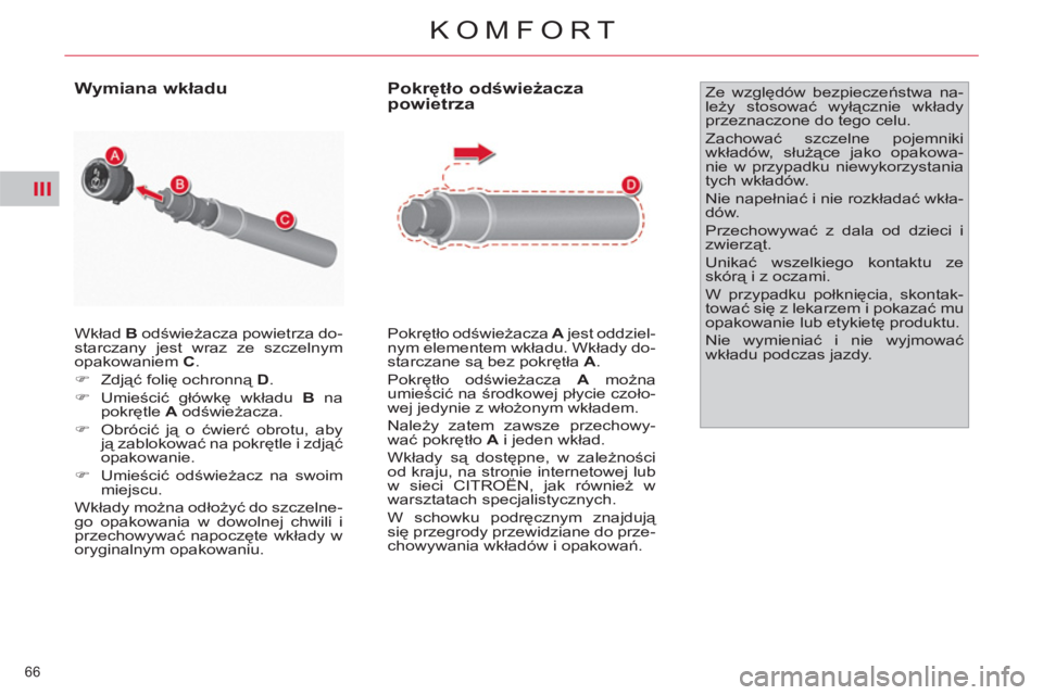CITROEN C4 PICASSO 2013  Instrukcja obsługi (in Polish) III
66 
KOMFORT
  Wkład  B 
 odświeżacza powietrza do-
starczany jest wraz ze szczelnym 
opakowaniem  C 
. 
   
 
�) 
 Zdjąć folię ochronną  D 
. 
   
�) 
 Umieścić główkę wkładu  B 
 na 
