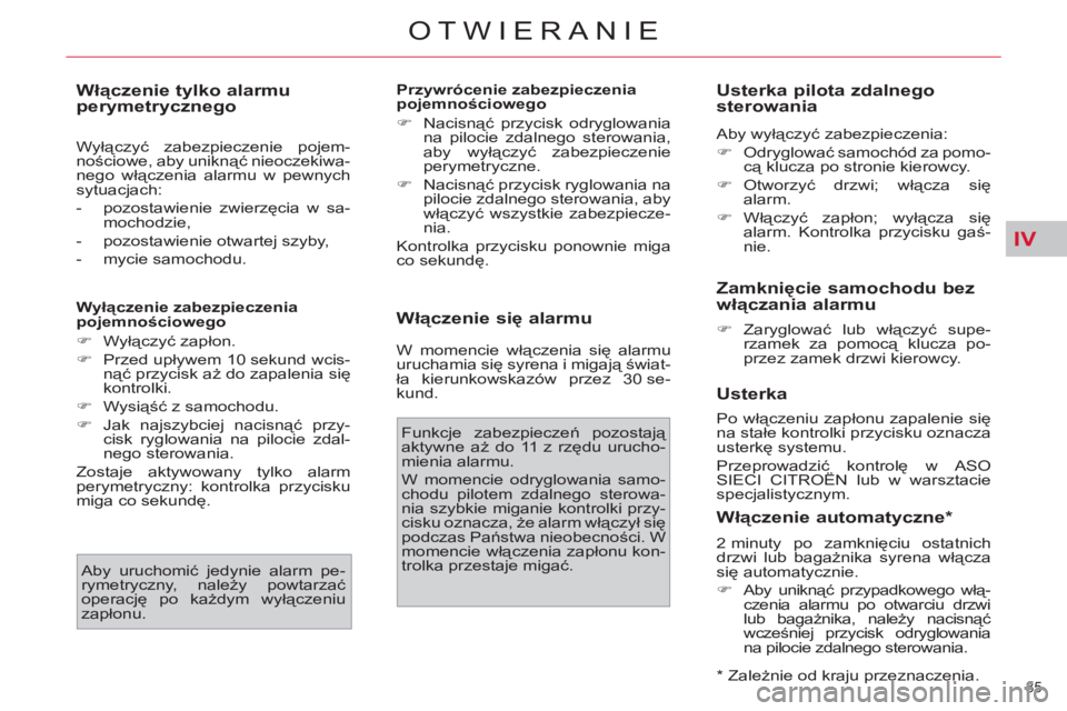 CITROEN C4 PICASSO 2013  Instrukcja obsługi (in Polish) IV
85 
OTWIERANIE
   
Włączenie tylko alarmu 
perymetrycznego 
  Wyłączyć zabezpieczenie pojem-
nościowe, aby uniknąć nieoczekiwa-
nego włączenia alarmu w pewnych 
sytuacjach: 
   
 
-  pozo