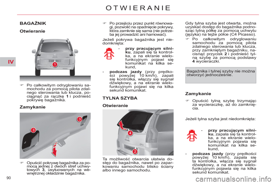 CITROEN C4 PICASSO 2013  Instrukcja obsługi (in Polish) IV
90 
OTWIERANIE
BAGAŻNIK
 
 
 
�) 
 Po całkowitym odryglowaniu sa-
mochodu za pomocą pilota zdal-
nego sterowania lub klucza, po-
ciągnąć za rączkę  1  
i podnieść 
pokrywę bagażnika.  
