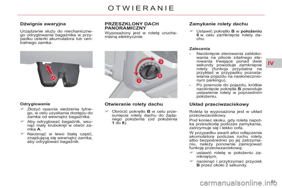 CITROEN C4 PICASSO 2013  Instrukcja obsługi (in Polish) IV
91 
OTWIERANIE
   
 
 
 
 
 
Dźwignia awaryjna 
 
Urządzenie służy do mechaniczne-
go odryglowania bagażnika w przy-
padku usterki akumulatora lub cen-
tralnego zamka. 
   
Odryglowanie 
   
 
