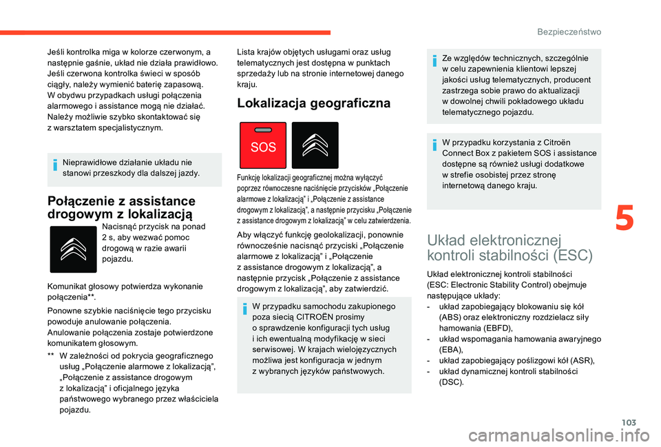 CITROEN C4 SPACETOURER 2021 Instrukcja obsługi (in Polish) 103
Nieprawidłowe działanie układu nie
stanowi przeszkody dla dalszej jazdy.
Połączenie z assistance
drogowym z
lo
kalizacją
** W zależności od pokrycia geograficznego
usług „Połącz CITROEN C4 SPACETOURER 2021 Instrukcja obsługi (in Polish) 103
Nieprawidłowe działanie układu nie
stanowi przeszkody dla dalszej jazdy.
Połączenie z assistance
drogowym z
lo
kalizacją
** W zależności od pokrycia geograficznego
usług „Połącz