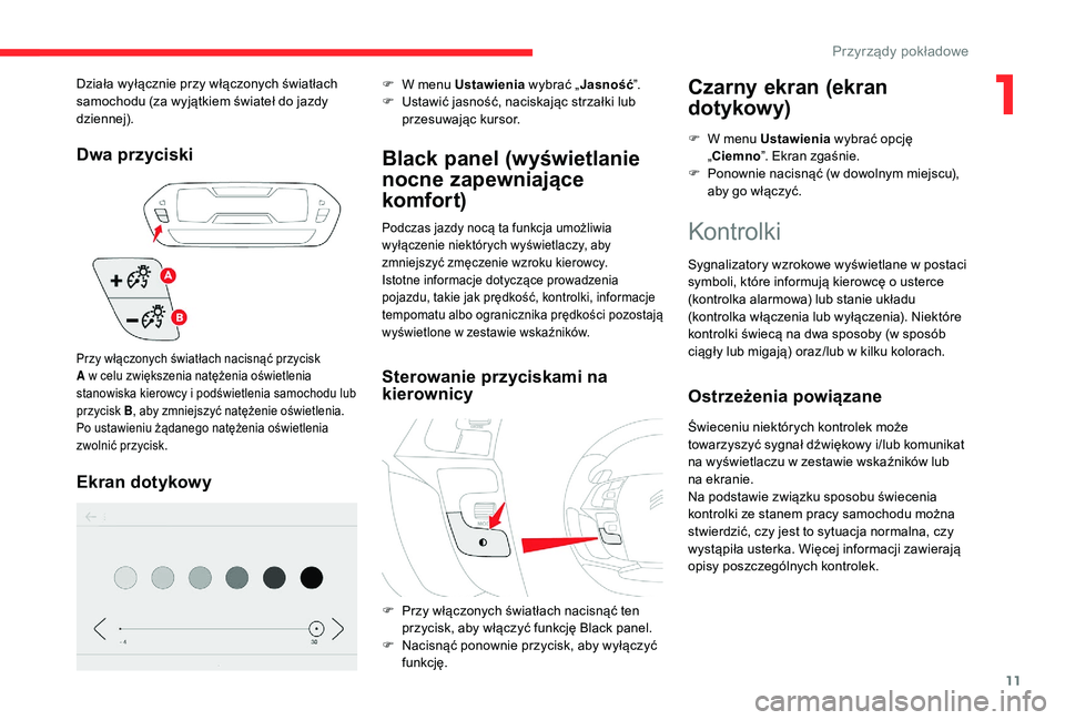 CITROEN C4 SPACETOURER 2021 Instrukcja obsługi (in Polish) 11
Dwa przyciski
Ekran dotykowy
F W menu Ustawienia wybrać „Jasność”.
F U stawić jasność, naciskając strzałki lub
przesuwając kursor.
Black panel (wyświetlanie
nocne zapewniające
ko CITROEN C4 SPACETOURER 2021 Instrukcja obsługi (in Polish) 11
Dwa przyciski
Ekran dotykowy
F W menu Ustawienia wybrać „Jasność”.
F U stawić jasność, naciskając strzałki lub
przesuwając kursor.
Black panel (wyświetlanie
nocne zapewniające
ko