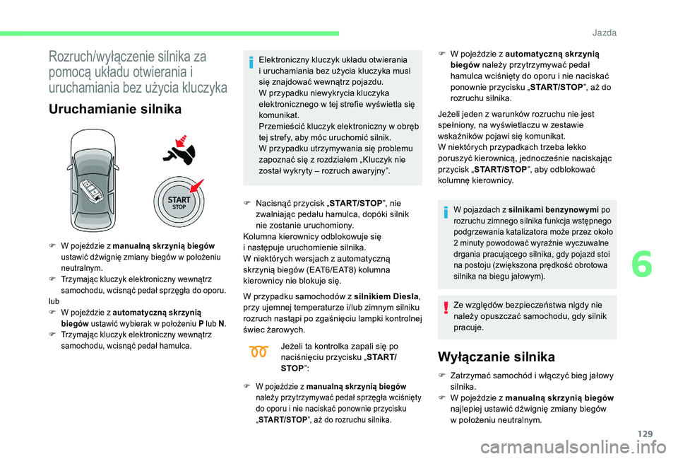 CITROEN C4 SPACETOURER 2021 Instrukcja obsługi (in Polish) 129
Rozruch/wyłączenie silnika za
pomocą układu otwierania i
uruchamiania bez użycia kluczyka
Uruchamianie silnika
Elektroniczny kluczyk układu otwierania
i uruchamiania bez użycia kluczyka CITROEN C4 SPACETOURER 2021 Instrukcja obsługi (in Polish) 129
Rozruch/wyłączenie silnika za
pomocą układu otwierania i
uruchamiania bez użycia kluczyka
Uruchamianie silnika
Elektroniczny kluczyk układu otwierania
i uruchamiania bez użycia kluczyka