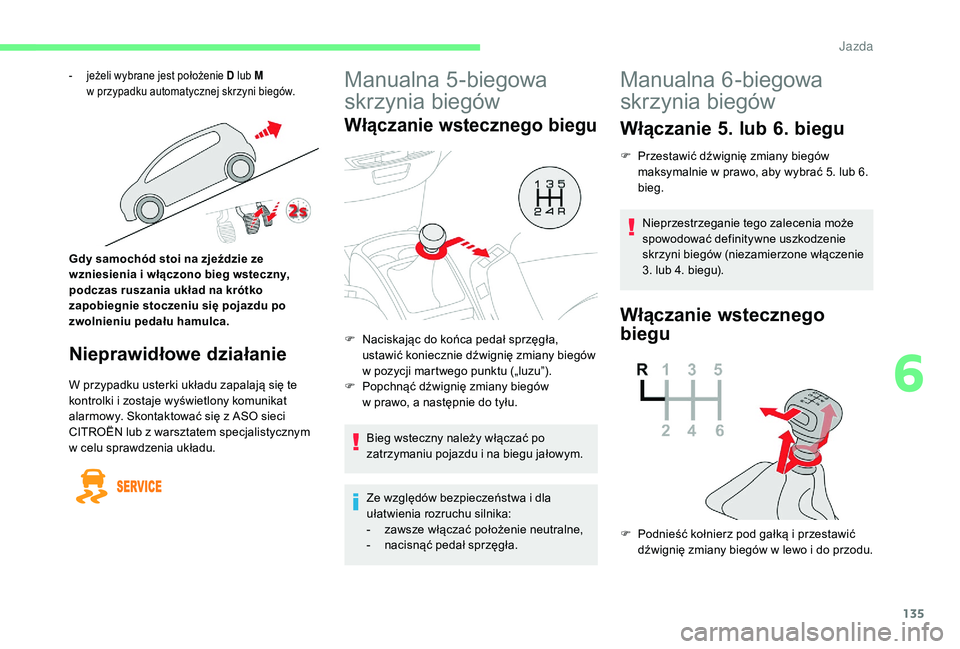CITROEN C4 SPACETOURER 2021 Instrukcja obsługi (in Polish) 135
Manualna 5-biegowa
skrzynia biegów
Włączanie wstecznego biegu
Bieg wsteczny należy włączać po
zatrzymaniu pojazdu i na biegu jałowym.
Ze względów bezpieczeństwa i
dla
ułatwienia CITROEN C4 SPACETOURER 2021 Instrukcja obsługi (in Polish) 135
Manualna 5-biegowa
skrzynia biegów
Włączanie wstecznego biegu
Bieg wsteczny należy włączać po
zatrzymaniu pojazdu i na biegu jałowym.
Ze względów bezpieczeństwa i
dla
ułatwienia